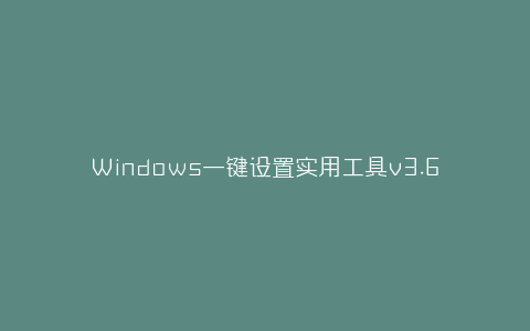 Windows一键设置实用工具v3.6.5-弘客联盟